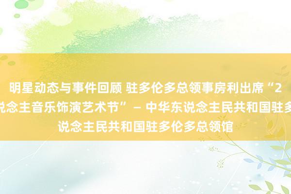 明星动态与事件回顾 驻多伦多总领事房利出席“2013年华东说念主音乐饰演艺术节” — 中华东说念主民共和国驻多伦多总领馆