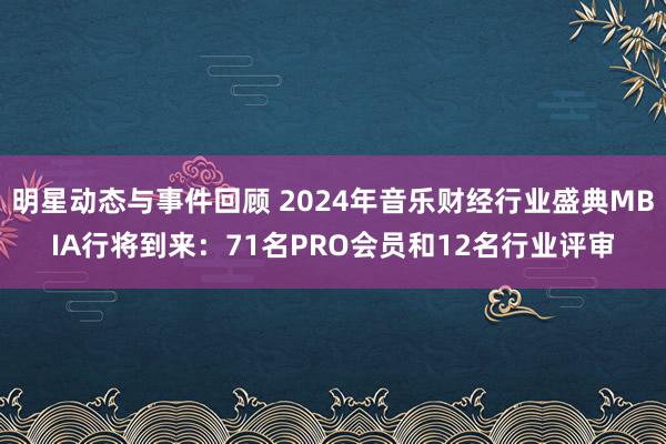 明星动态与事件回顾 2024年音乐财经行业盛典MBIA行将到来：71名PRO会员和12名行业评审