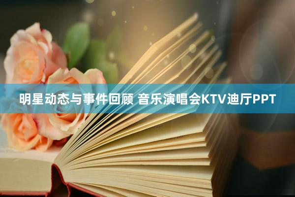 明星动态与事件回顾 音乐演唱会KTV迪厅PPT