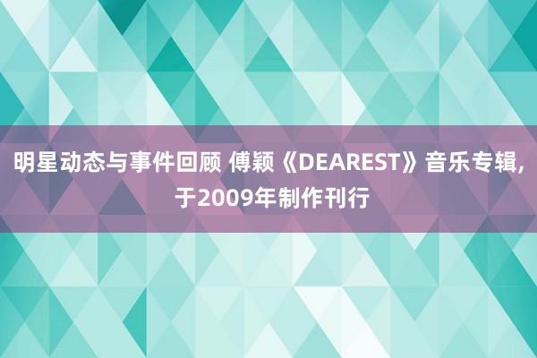 明星动态与事件回顾 傅颖《DEAREST》音乐专辑, 于2009年制作刊行