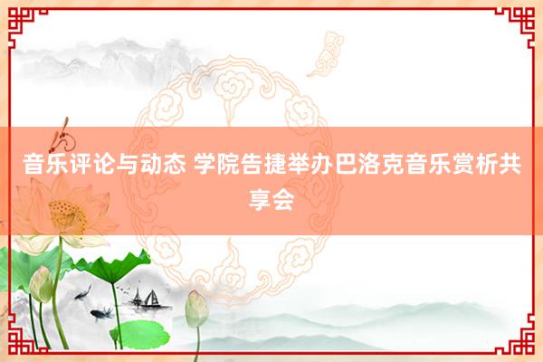 音乐评论与动态 学院告捷举办巴洛克音乐赏析共享会